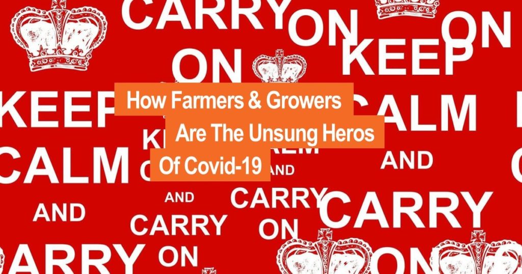 How Farmers & Growers Are The Unsung Heroes Of Covid-19